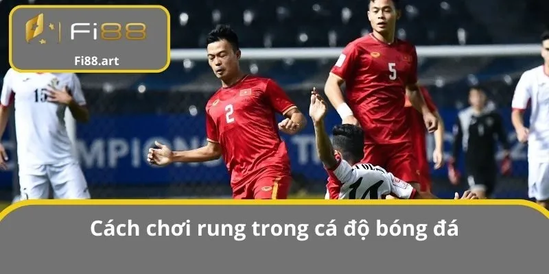 Cách chơi rung trong cá độ bóng đá