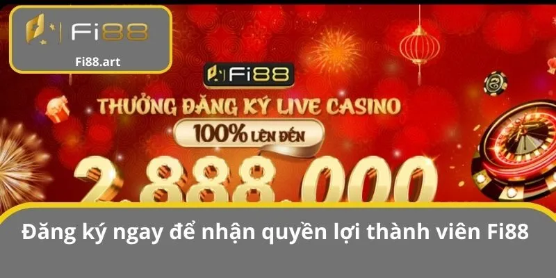 Đăng ký ngay để nhận quyền lợi thành viên FI88